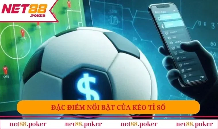 Đặc điểm nổi bật của kèo tỉ số
